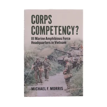 Corps Competency?: III Marine Amphibious Force Headquarters in Vietnam by Michael F. Morris book cover