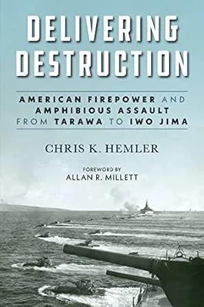 Delivering Destruction: American Firepower and Amphibious Assault from Tarawa to Iwo Jima by Chris K. Hemler book cover