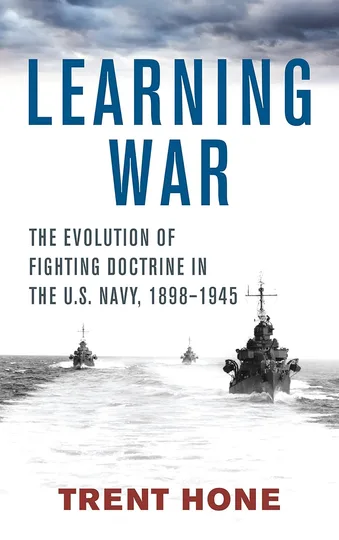 Learning War: The Evolution of Fighting Doctrine in the U.S. Navy, 1898-1945 by Trent Hone book cover