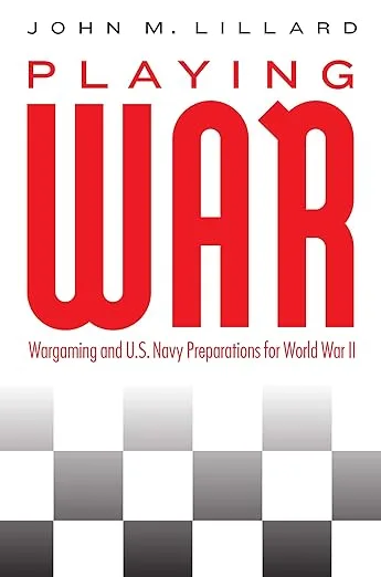 Playing War: Wargaming and U.S. Navy Preparations for World War II by John M. Lillard book cover