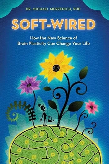 Soft-Wired: How the New Science of Brain Plasticity Can Change Your Life by Michael Merzenich book cover