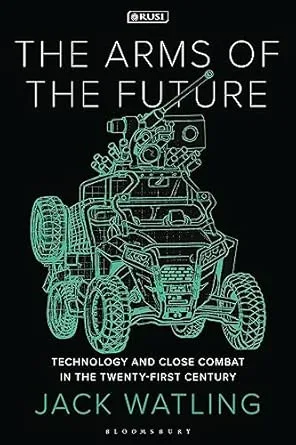 The Arms of the Future: Technology and Close Combat in the 21st Century by Jack Watling book cover